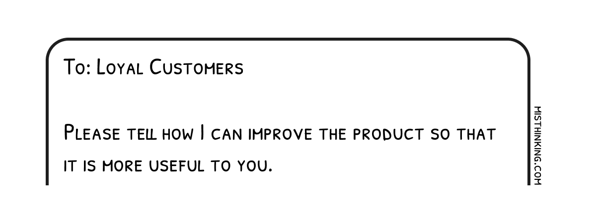 email screenshot showing the text 'Please tell me how can I improve the product so that it is more useful to you.' sent to loyal customers